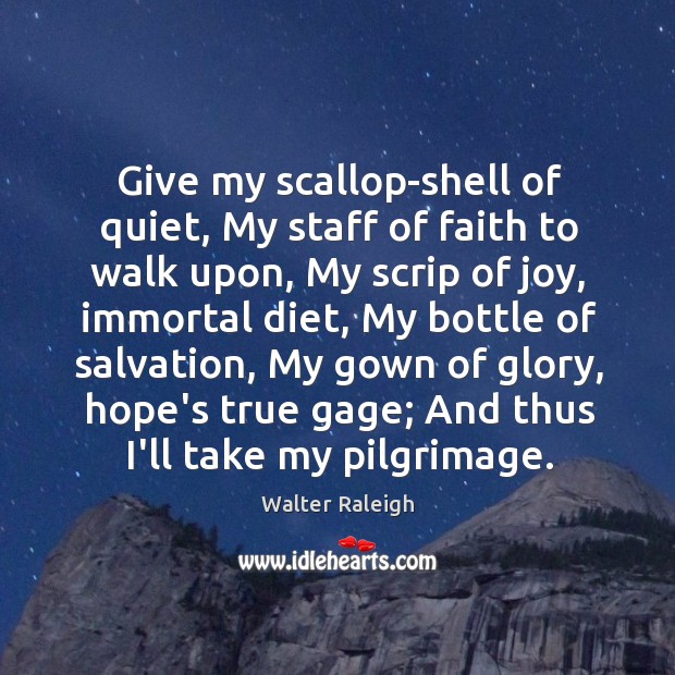 Give my scallop-shell of quiet, My staff of faith to walk upon, Walter Raleigh Picture Quote