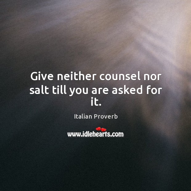 Give neither counsel nor salt till you are asked for it. Italian Proverbs Image