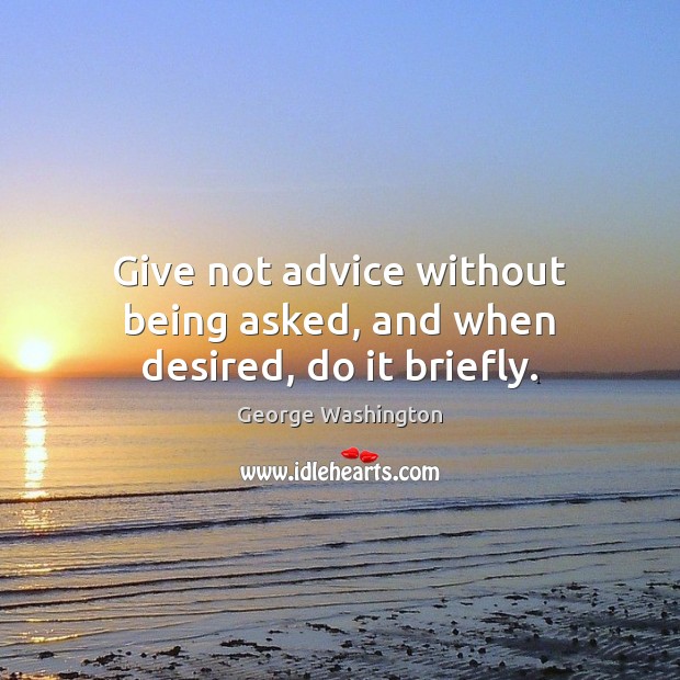 Give not advice without being asked, and when desired, do it briefly. Image