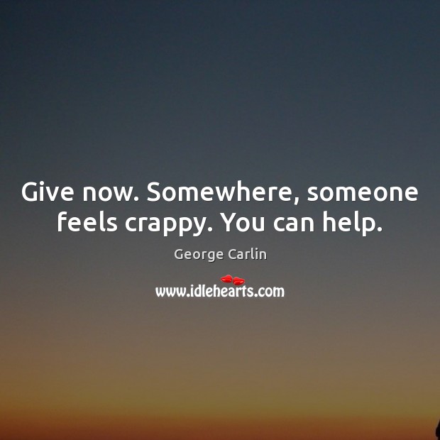 Give now. Somewhere, someone feels crappy. You can help. Image