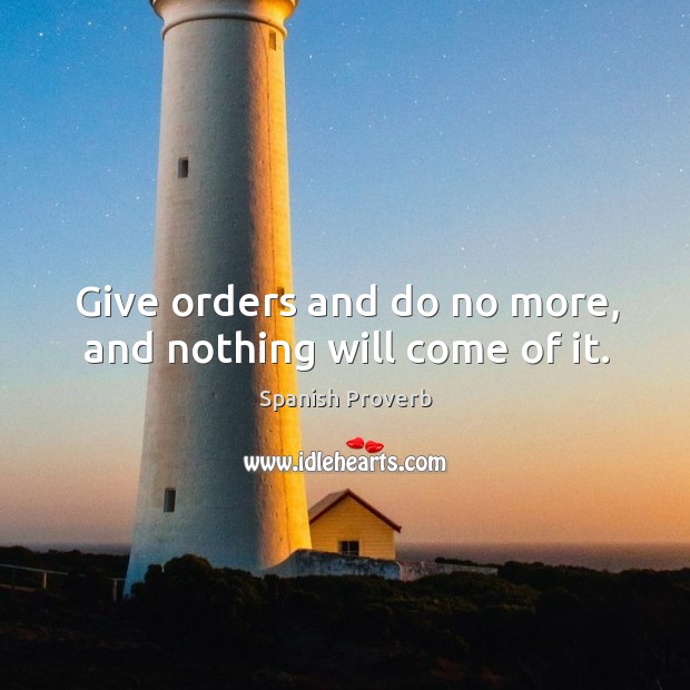 Give orders and do no more, and nothing will come of it. Image