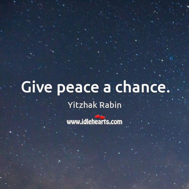 Give peace a chance. Yitzhak Rabin Picture Quote
