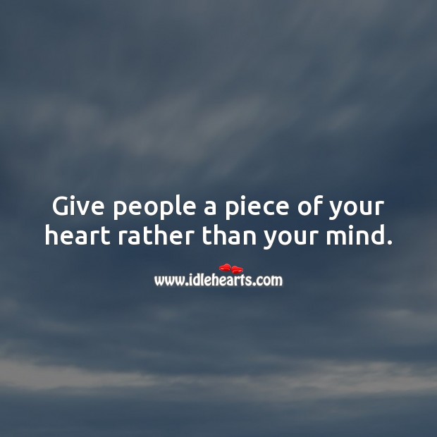 Give people a piece of your heart rather than your mind. Heart Quotes Image