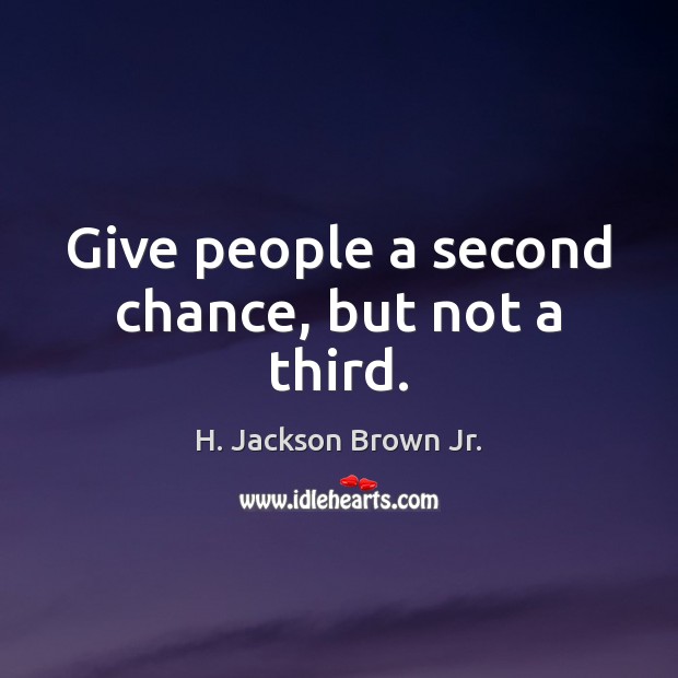 Give people a second chance, but not a third. H. Jackson Brown Jr. Picture Quote