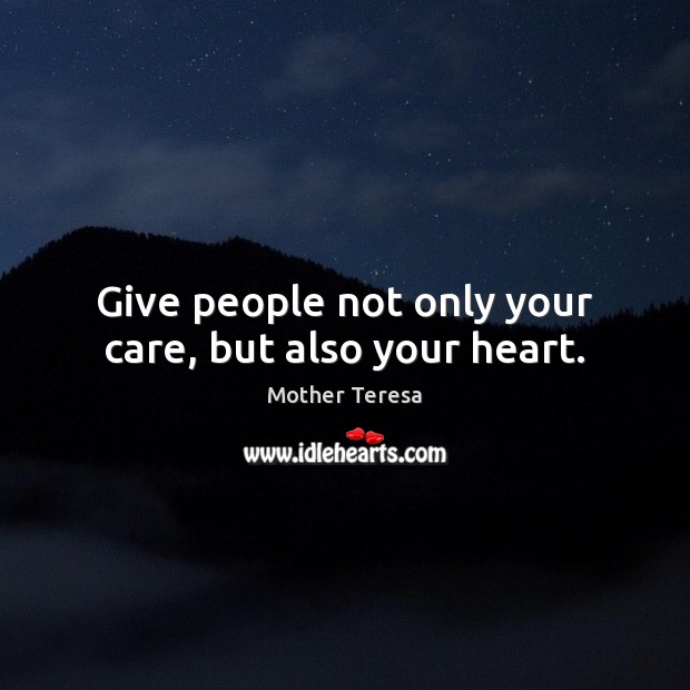 Give people not only your care, but also your heart. Mother Teresa Picture Quote