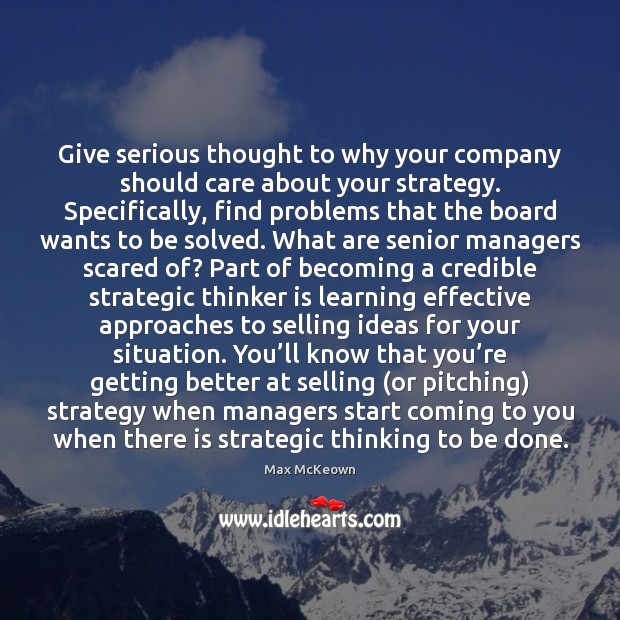 Give serious thought to why your company should care about your strategy. Max McKeown Picture Quote