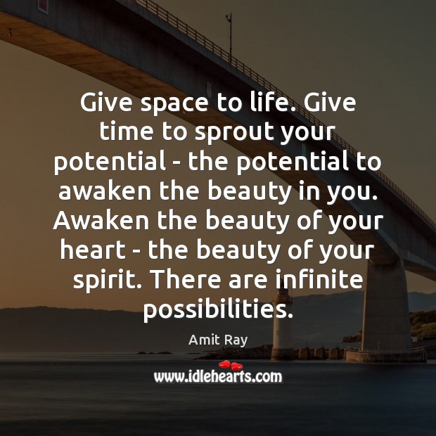 Give space to life. Give time to sprout your potential – the Amit Ray Picture Quote