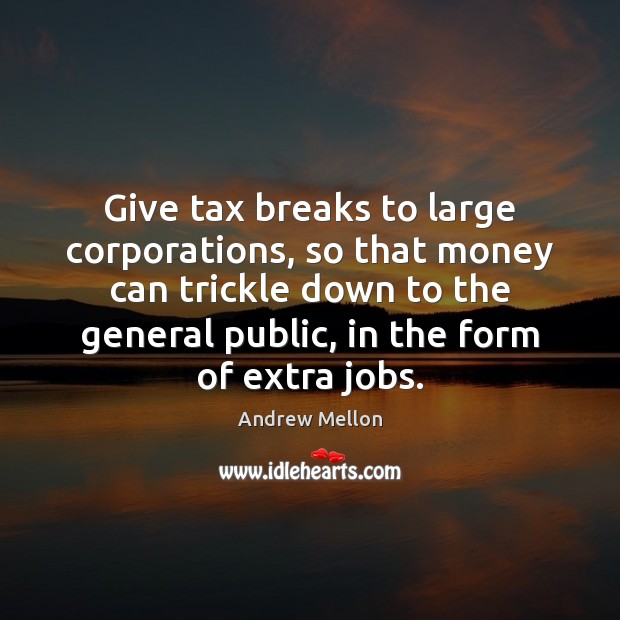 Give tax breaks to large corporations, so that money can trickle down Image