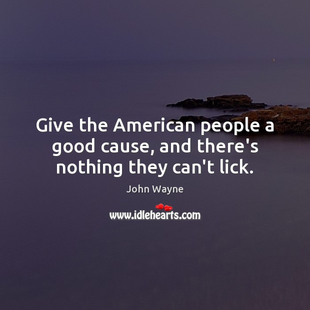 Give the American people a good cause, and there’s nothing they can’t lick. Image