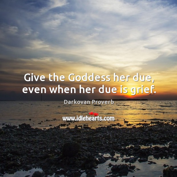 Give the Goddess her due, even when her due is grief. Darkovan Proverbs Image