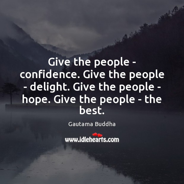 Give the people – confidence. Give the people – delight. Give the Image