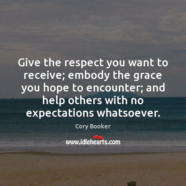 Give the respect you want to receive; embody the grace you hope Cory Booker Picture Quote