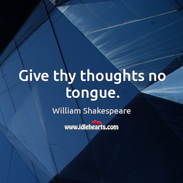 Give thy thoughts no tongue. William Shakespeare Picture Quote