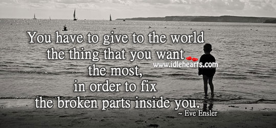 To fix the broken parts inside. Eve Ensler Picture Quote
