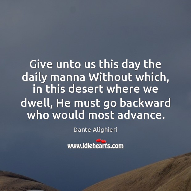 Give unto us this day the daily manna Without which, in this Dante Alighieri Picture Quote