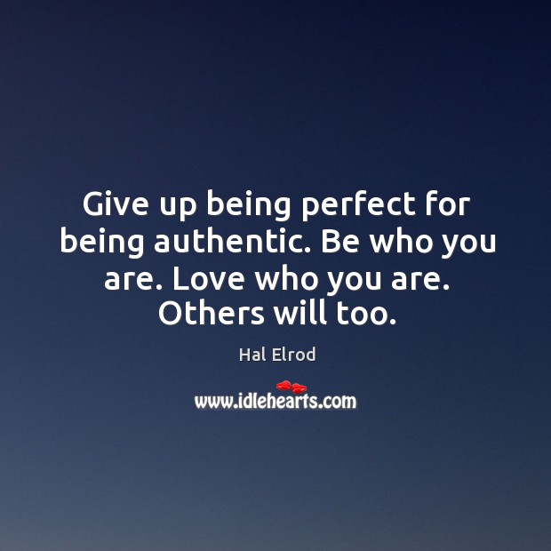 Give up being perfect for being authentic. Be who you are. Love Image