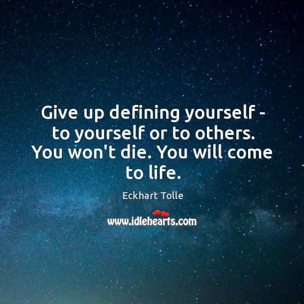 Give up defining yourself – to yourself or to others. You won’t Image
