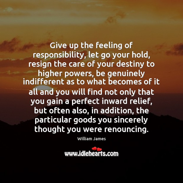 Give up the feeling of responsibility, let go your hold, resign the Image