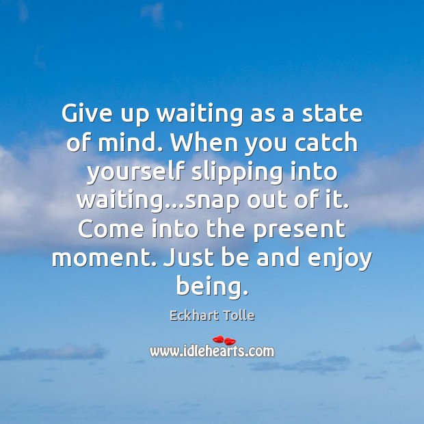 Give up waiting as a state of mind. When you catch yourself Eckhart Tolle Picture Quote