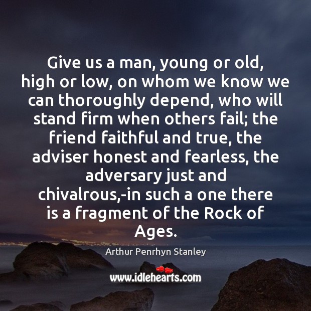 Give us a man, young or old, high or low, on whom Arthur Penrhyn Stanley Picture Quote