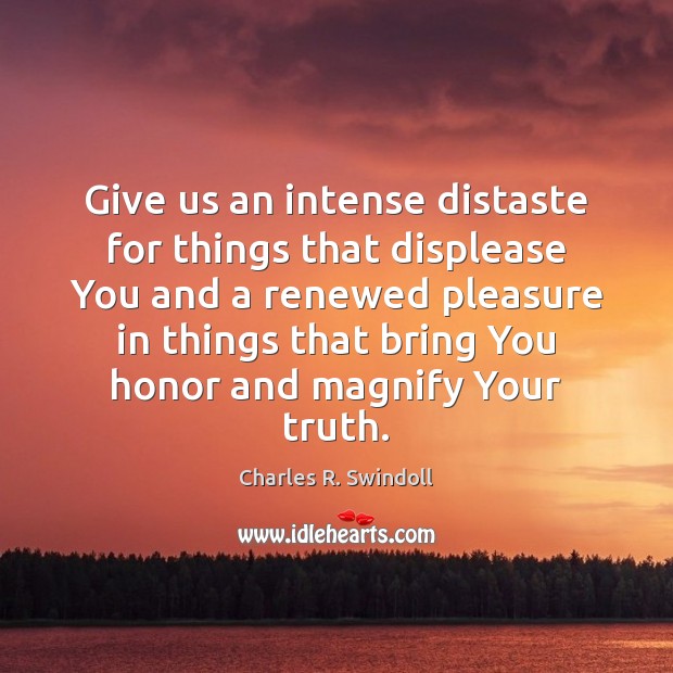 Give us an intense distaste for things that displease You and a Charles R. Swindoll Picture Quote
