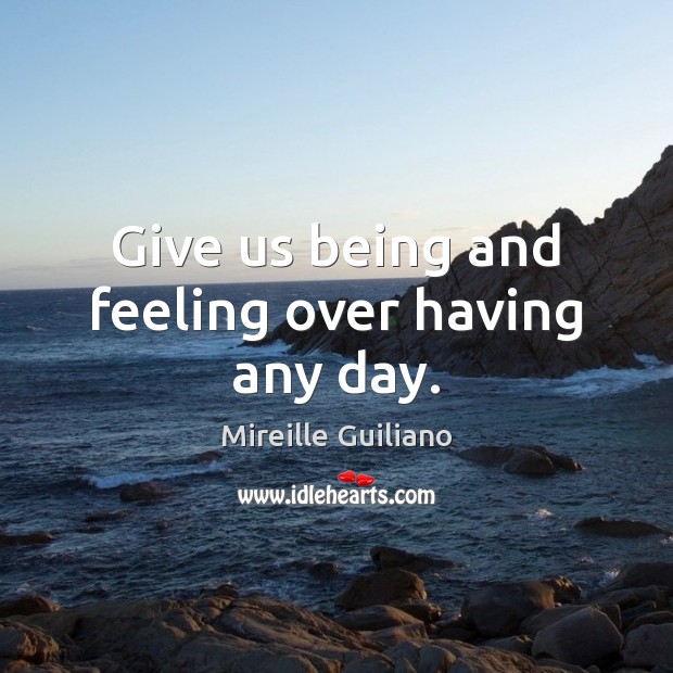 Give us being and feeling over having any day. Mireille Guiliano Picture Quote
