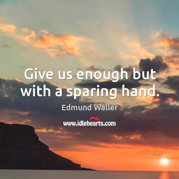 Give us enough but with a sparing hand. Image