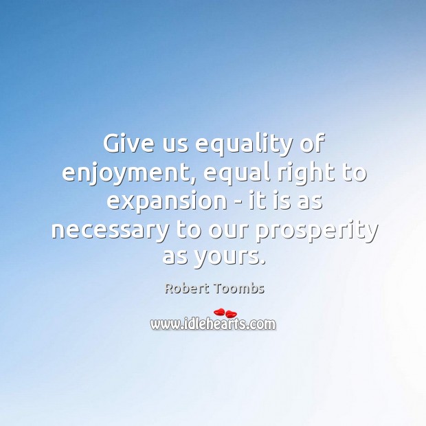 Give us equality of enjoyment, equal right to expansion – it is Robert Toombs Picture Quote