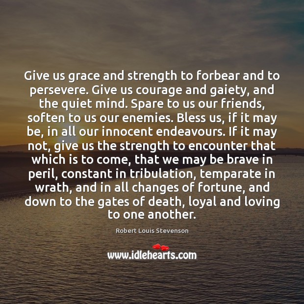 Give us grace and strength to forbear and to persevere. Give us Image