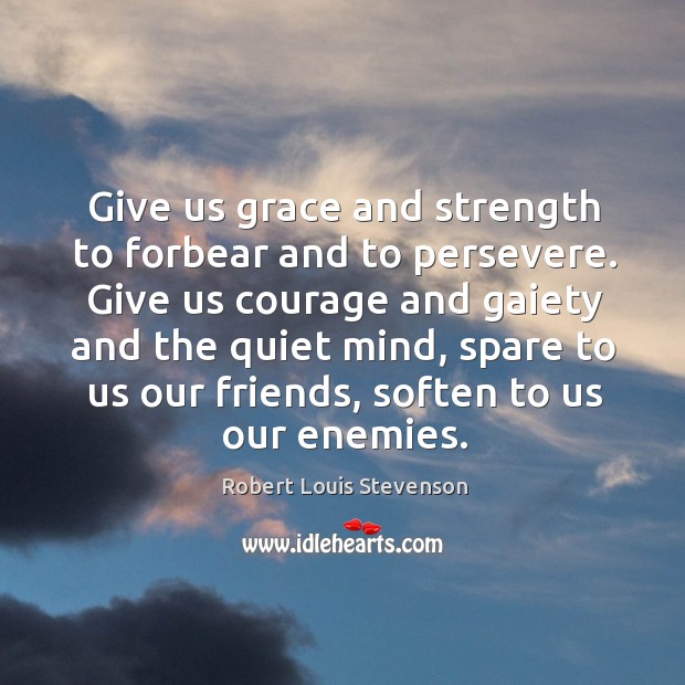 Give us grace and strength to forbear and to persevere. Robert Louis Stevenson Picture Quote