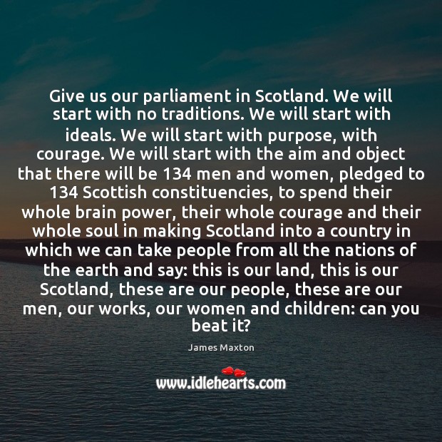 Give us our parliament in Scotland. We will start with no traditions. Image
