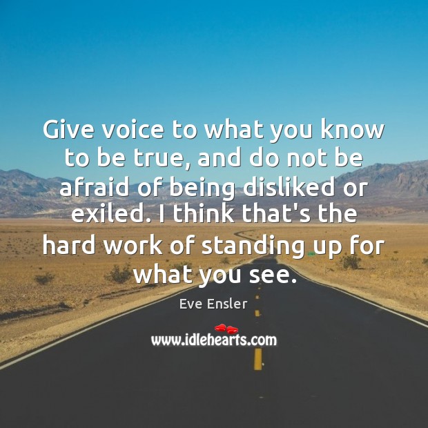 Give voice to what you know to be true, and do not Afraid Quotes Image
