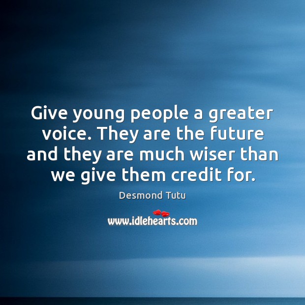 Give young people a greater voice. They are the future and they Desmond Tutu Picture Quote