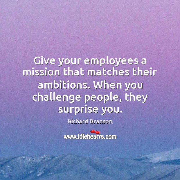 Give your employees a mission that matches their ambitions. When you challenge Challenge Quotes Image