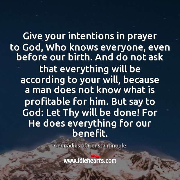 Give your intentions in prayer to God, Who knows everyone, even before Gennadius of Constantinople Picture Quote
