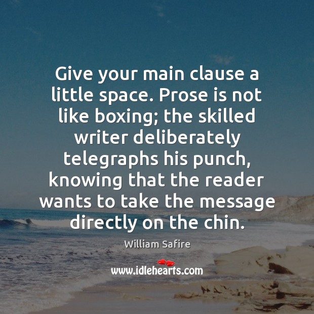 Give your main clause a little space. Prose is not like boxing; Image