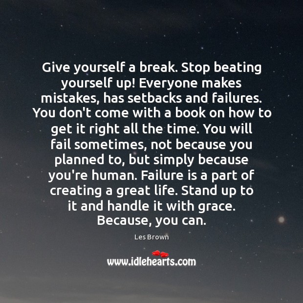 Give yourself a break. Stop beating yourself up! Everyone makes mistakes, has Les Brown Picture Quote