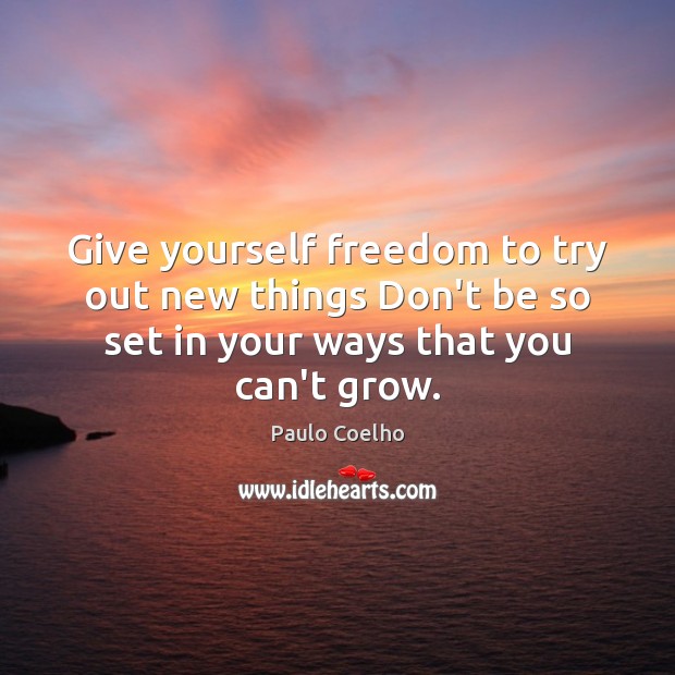 Give yourself freedom to try out new things Don’t be so set Paulo Coelho Picture Quote