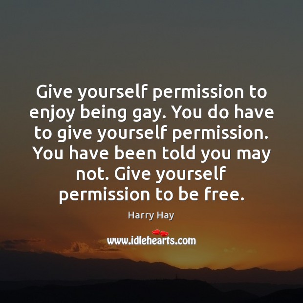 Give yourself permission to enjoy being gay. You do have to give Image