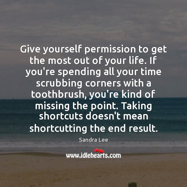 Give yourself permission to get the most out of your life. If Sandra Lee Picture Quote
