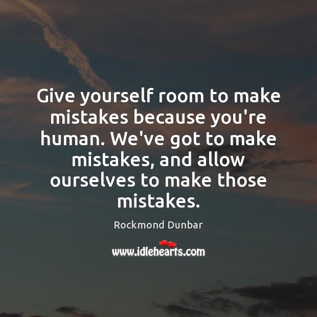 Give yourself room to make mistakes because you’re human. We’ve got to Rockmond Dunbar Picture Quote