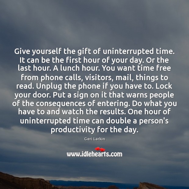 Give yourself the gift of uninterrupted time. It can be the first Geri Larkin Picture Quote