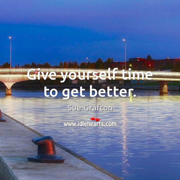 Give yourself time to get better. Sue Grafton Picture Quote