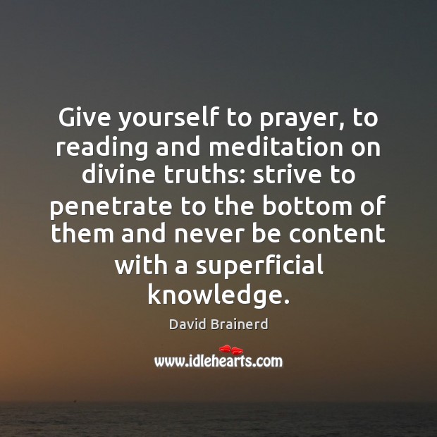 Give yourself to prayer, to reading and meditation on divine truths: strive Image