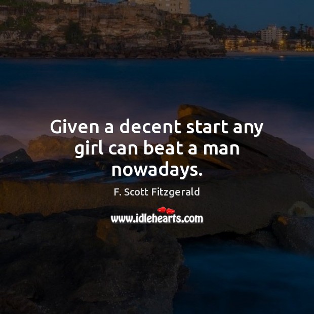 Given a decent start any girl can beat a man nowadays. Image