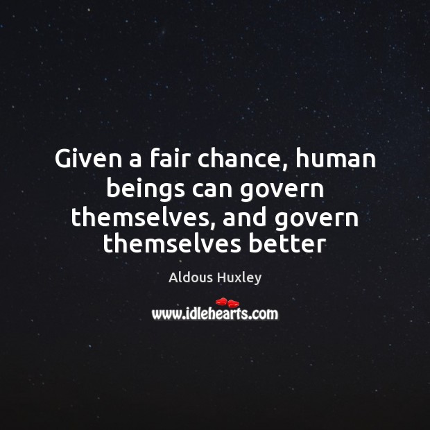 Given a fair chance, human beings can govern themselves, and govern themselves better Aldous Huxley Picture Quote