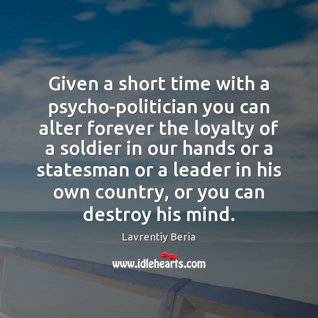 Given a short time with a psycho-politician you can alter forever the Lavrentiy Beria Picture Quote