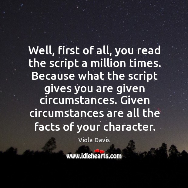 Given circumstances are all the facts of your character. Viola Davis Picture Quote