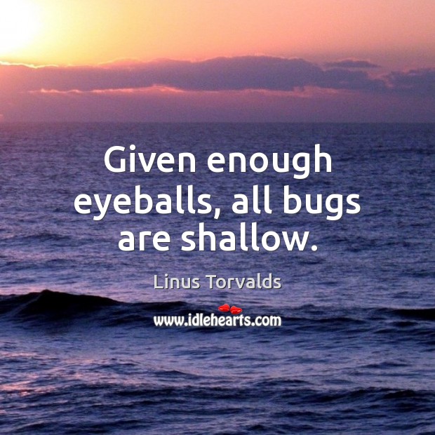 Given enough eyeballs, all bugs are shallow. Linus Torvalds Picture Quote