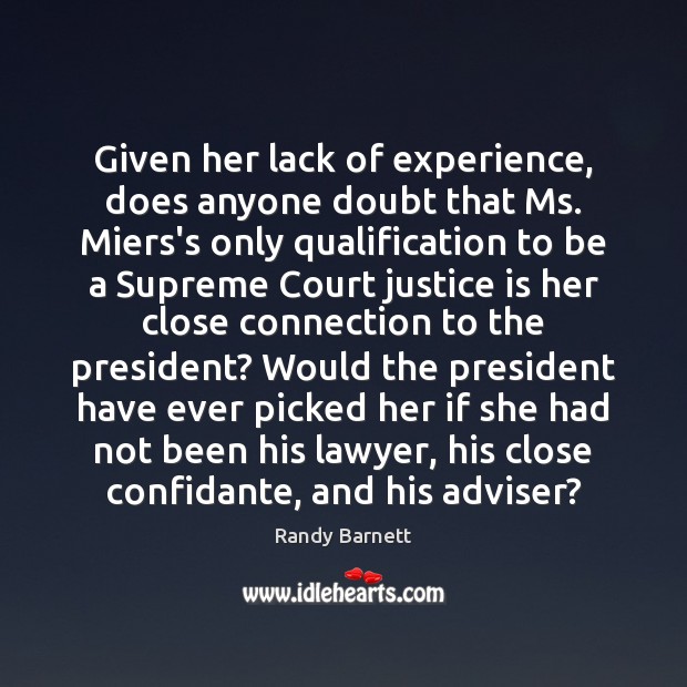 Given her lack of experience, does anyone doubt that Ms. Miers’s only Justice Quotes Image